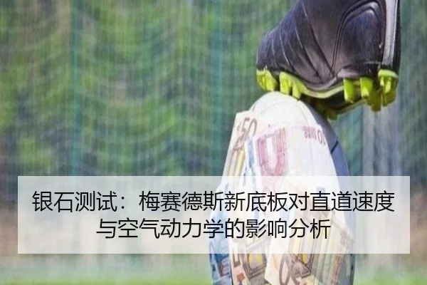银石测试：梅赛德斯新底板对直道速度与空气动力学的影响分析